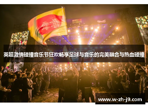 英超激情碰撞音乐节狂欢畅享足球与音乐的完美融合与热血碰撞