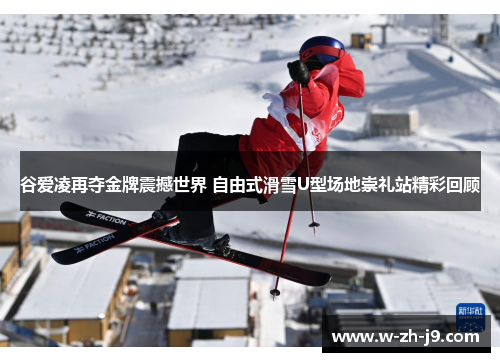 谷爱凌再夺金牌震撼世界 自由式滑雪U型场地崇礼站精彩回顾
