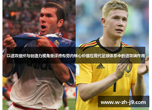 以进攻组织与创造力视角重评德布劳内核心价值在现代足球体系中的进攻端作用