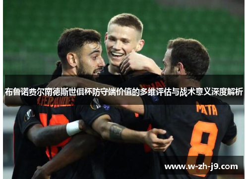 布鲁诺费尔南德斯世俱杯防守端价值的多维评估与战术意义深度解析