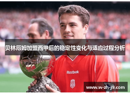 贝林厄姆加盟西甲后的稳定性变化与适应过程分析