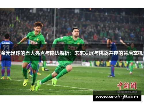金元足球的五大亮点与隐忧解析：未来发展与挑战并存的背后玄机