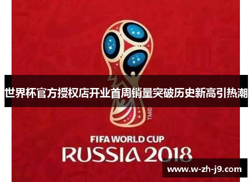 世界杯官方授权店开业首周销量突破历史新高引热潮