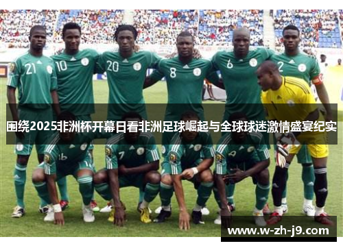 围绕2025非洲杯开幕日看非洲足球崛起与全球球迷激情盛宴纪实