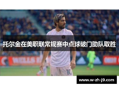 托尔金在美职联常规赛中点球破门助队取胜