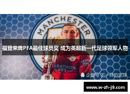 福登荣膺PFA最佳球员奖 成为英超新一代足球领军人物 福登荣膺PFA最佳球员奖 成为英超新一代足球领军人物