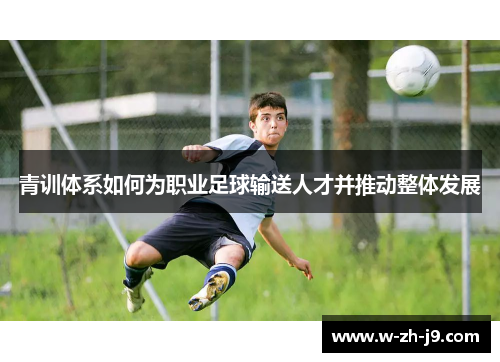 青训体系如何为职业足球输送人才并推动整体发展