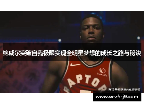 鲍威尔突破自我极限实现全明星梦想的成长之路与秘诀