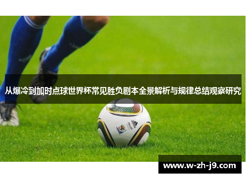 从爆冷到加时点球世界杯常见胜负剧本全景解析与规律总结观察研究