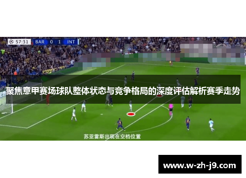 聚焦意甲赛场球队整体状态与竞争格局的深度评估解析赛季走势