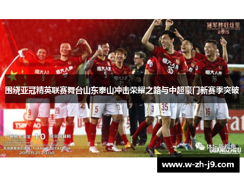围绕亚冠精英联赛舞台山东泰山冲击荣耀之路与中超豪门新赛季突破 围绕亚冠精英联赛舞台山东泰山冲击荣耀之路与中超豪门新赛季突破